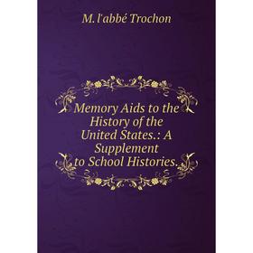 

Книга Memory Aids to the History of the United States: A Supplement to School Histories
