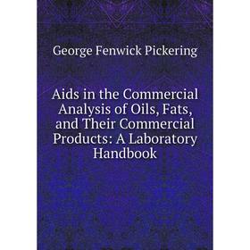 

Книга Aids in the Commercial Analysis of Oils, Fats, and Their Commercial Products: A Laboratory Handbook
