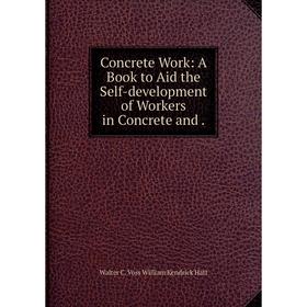 

Книга Concrete Work: A Book to Aid the Self-development of Workers in Concrete and