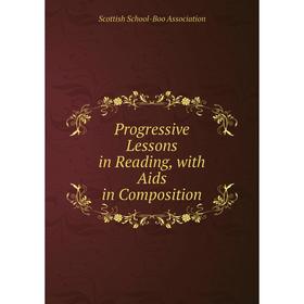 

Книга Progressive Lessons in Reading, with Aids in Composition
