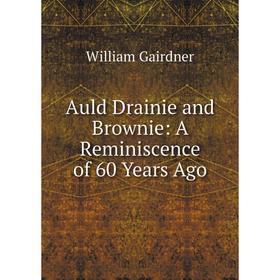 

Книга Auld Drainie and Brownie: A Reminiscence of 60 Years Ago