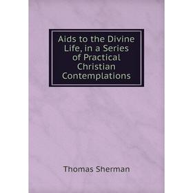 

Книга Aids to the Divine Life, in a Series of Practical Christian Contemplations