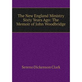 

Книга The New England Ministry Sixty Years Ago: The Memoir of John Woodbridge