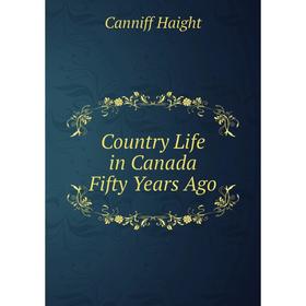 

Книга Country Life in Canada Fifty Years Ago