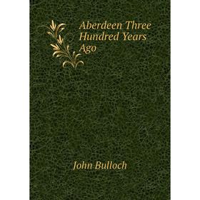 

Книга Aberdeen Three Hundred Years Ago