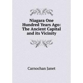 

Книга Niagara One Hundred Years Ago: The Ancient Capital and its Vicinity