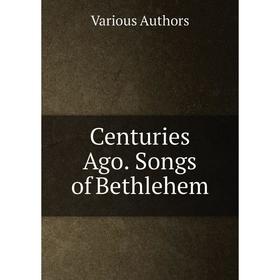 

Книга Centuries Ago. Songs of Bethlehem
