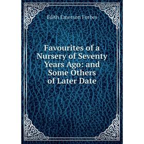 

Книга Favourites of a Nursery of Seventy Years Ago: and Some Others of Later Date