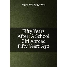 

Книга Fifty Years After: A School Girl Abroad Fifty Years Ago