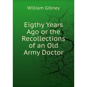 

Книга Eigthy Years Ago or the Recollections of an Old Army Doctor