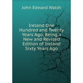 

Книга Ireland One Hundred and Twenty Years Ago. Being a New and Revised Edition of Ireland Sixty Years Ago