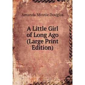 

Книга A Little Girl of Long Ago (Large Print Edition)