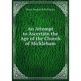 

Книга An Attempt to Ascertain the Age of the Church of Mickleham