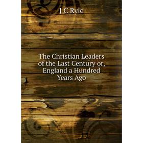 

Книга The Christian Leaders of the Last Century or, England a Hundred Years Ago