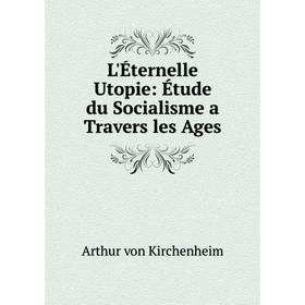 

Книга L'Éternelle Utopie: Étude du Socialisme a Travers les Ages