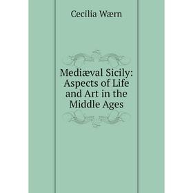 

Книга Mediæval Sicily: Aspects of Life and Art in the Middle Ages