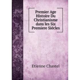 

Книга Premier Age Histoire Du Christianisme dans les Six Premiere Siécles