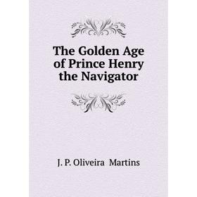 

Книга The Golden Age of Prince Henry the Navigator