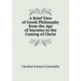 

Книга A Brief View of Greek Philosophy from the Age of Socrates to the Coming of Christ