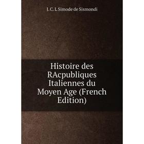 

Книга Histoire des RAcpubliques Italiennes du Moyen Age (French Edition)