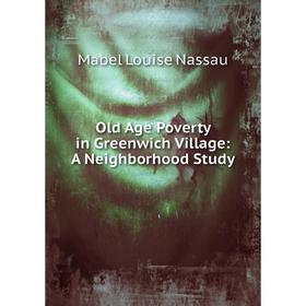 

Книга Old Age Poverty in Greenwich Village: A Neighborhood Study