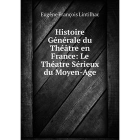 

Книга Histoire Générale du Théâtre en France: Le Théatre Sérieux du Moyen-Age