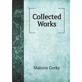 

Книга Collected Works of Maxim Gorky