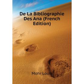 

Книга De La Bibliographie Des Ana (French Edition). Mohr Louis