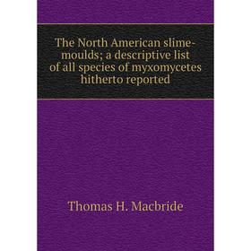 

Книга The North American slime-moulds a descriptive list of all species of myxomycetes hitherto reported