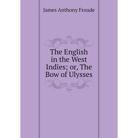 

Книга The English in the West Indies or, The Bow of Ulysses