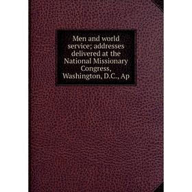 

Книга Men and world service addresses delivered at the National Missionary Congress, Washington, DC, Ap