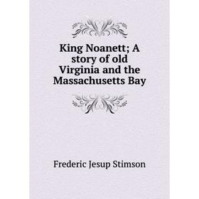 

Книга King Noanett A story of old Virginia and the Massachusetts Bay