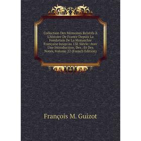 

Книга Collection Des Mémoires Relatifs À L'histoire De France Depuis La Fondation De La Monarchie Française Jusqu'au 13E Siècle: Avec Une Introduction