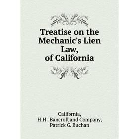 

Книга Treatise on the Mechanic's Lien Law, of California