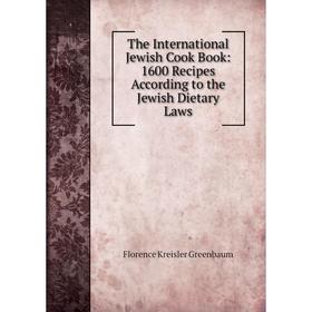 

Книга The International Jewish Cook Book: 1600 Recipes According to the Jewish Dietary Laws