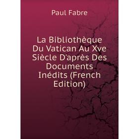 

Книга La Bibliothèque Du Vatican Au Xve Siècle D'après Des Documents Inédits