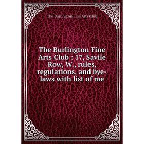 

Книга The Burlington Fine Arts Club: 17, Savile Row, W., rules, regulations, and bye-laws with list of me