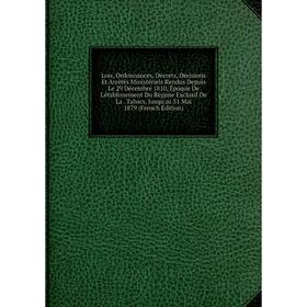 

Книга Lois, Ordonnances, Décrets, Décisions Et Arrêtés Ministériels Rendus Depuis Le 29 Décembre 1810, Époque De L'établissement Du Régime Exclusif De