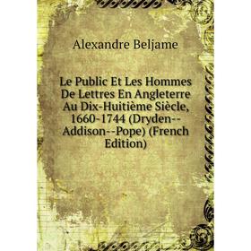 

Книга Le Public Et Les Hommes De Lettres En Angleterre Au Dix-Huitième Siècle, 1660-1744 (Dryden — Addison — Pope)