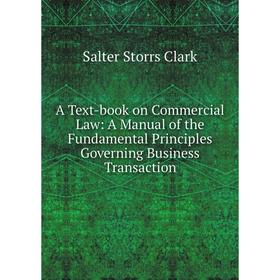 

Книга A Text-book on Commercial Law: A Manual of the Fundamental Principles Governing Business Transaction