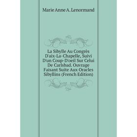 

Книга La Sibylle Au Congrès D'aix-La-Chapelle, Suivi D'un Coup-D'oeil Sur Celui De Carlsbad. Ouvrage Faisant Suite Aux Oracles Sibyllins