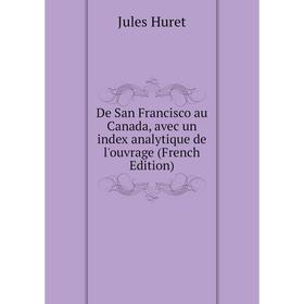 

Книга De San Francisco au Canada, avec un index analytique de l'ouvrage (French Edition)