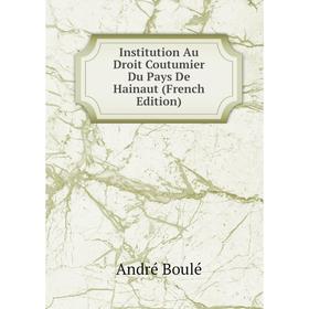 

Книга Institution Au Droit Coutumier Du Pays De Hainaut (French Edition)