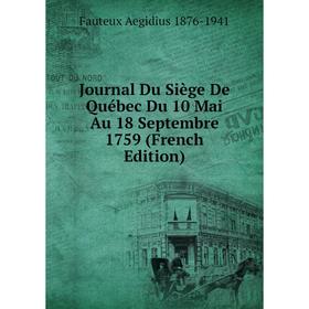 

Книга Journal Du Siège De Québec Du 10 Mai Au 18 Septembre 1759