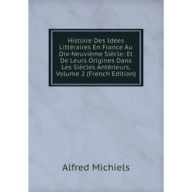 

Книга Histoire Des Idées Littéraires En France Au Dix-Neuvième Siècle: Et De Leurs Origines Dans Les Siècles Antérieurs, Volume 2 (French Edition)