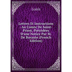 

Книга Lettres Et Instructions Au Comte De Saint-Priest Précédées D'une Notice Par M De Barante