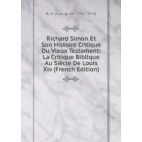 

Книга Richard Simon Et Son Histoire Critique Du Vieux Testament: La Critique Biblique Au Siècle De Louis Xiv (French Edition)