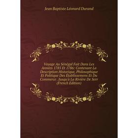 

Книга Voyage Au Sénégal Fait Dans Les Années 1785 Et 1786: Contenant La Description Historique, Philosophique Et Politique Des Établissemens Et Du Com