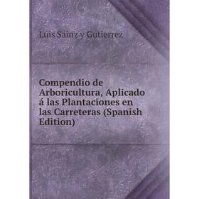 

Книга Compendio de Arboricultura, Aplicado á las Plantaciones en las Carreteras (Spanish Edition)