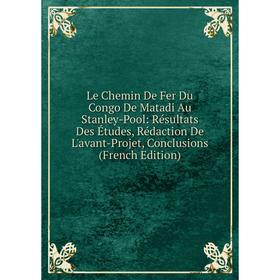 

Книга Le Chemin De Fer Du Congo De Matadi Au Stanley-Pool: Résultats Des Études, Rédaction De L'avant-Projet, Conclusions